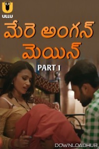 Mere Angane Mein (2025) Part 1 Ullu Telugu Hot Web Series